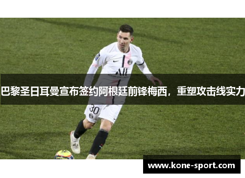 巴黎圣日耳曼宣布签约阿根廷前锋梅西，重塑攻击线实力