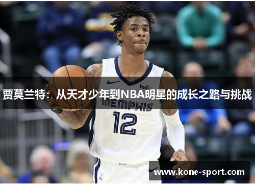贾莫兰特：从天才少年到NBA明星的成长之路与挑战
